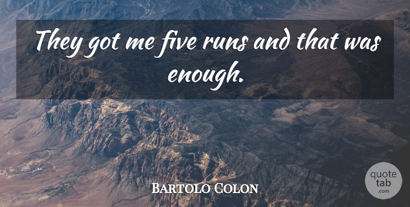 Bartolo Colon Quote About Five, Runs: They Got Me Five Runs...