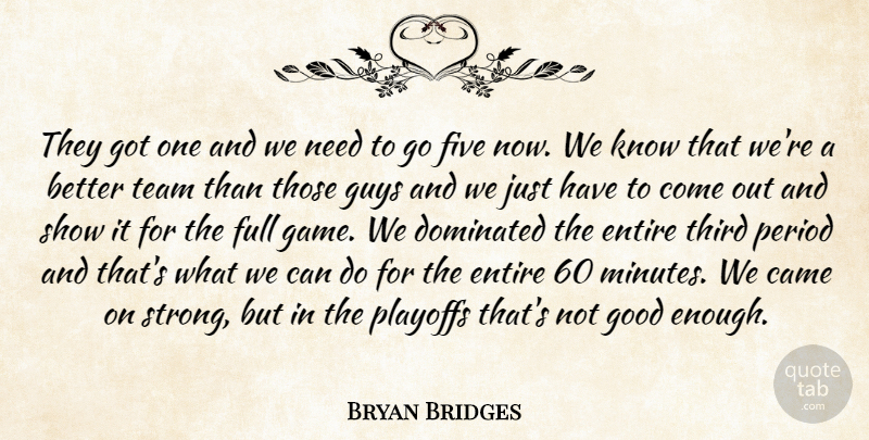 Bryan Bridges Quote About Came, Dominated, Entire, Five, Full: They Got One And We...