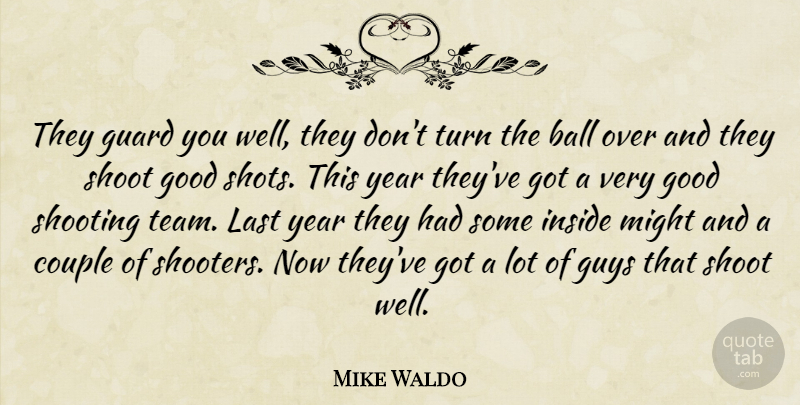 Mike Waldo Quote About Ball, Couple, Good, Guard, Guys: They Guard You Well They...
