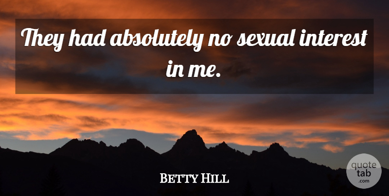 Betty Hill Quote About American Celebrity: They Had Absolutely No Sexual...