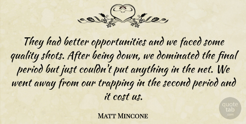 Matt Mincone Quote About Cost, Dominated, Faced, Final, Period: They Had Better Opportunities And...