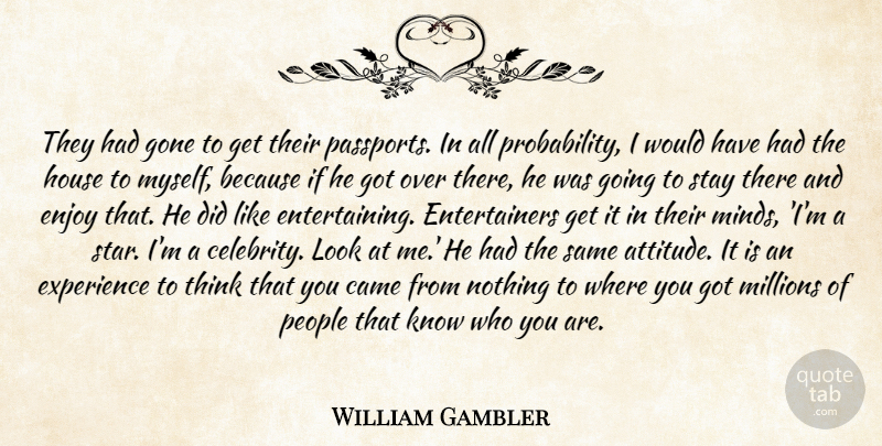 William Gambler Quote About Came, Enjoy, Experience, Gone, House: They Had Gone To Get...