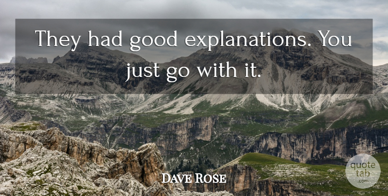 Dave Rose Quote About Good: They Had Good Explanations You...