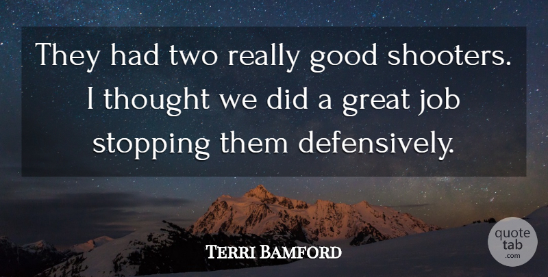 Terri Bamford Quote About Good, Great, Job, Stopping: They Had Two Really Good...