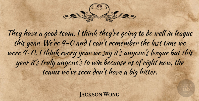Jackson Wong Quote About Good, Last, League, Remember, Seen: They Have A Good Team...