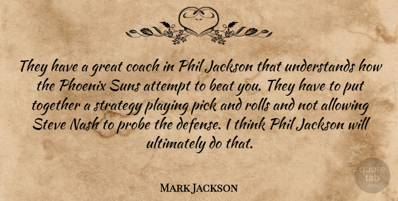 Mark Jackson Quote About Allowing, Attempt, Beat, Coach, Great: They Have A Great Coach...