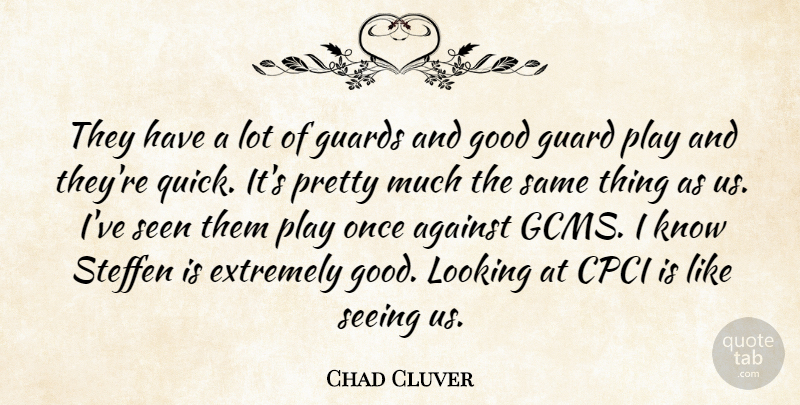 Chad Cluver Quote About Against, Extremely, Good, Guards, Looking: They Have A Lot Of...