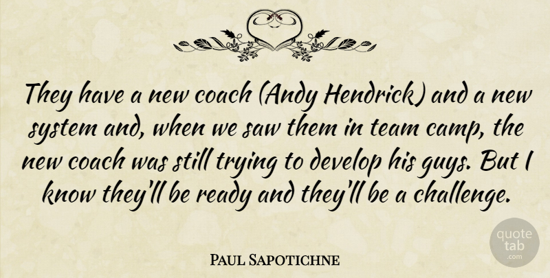 Paul Sapotichne Quote About Coach, Develop, Ready, Saw, System: They Have A New Coach...