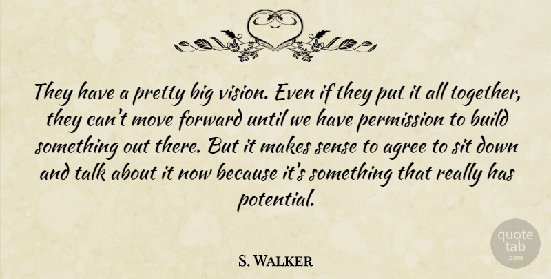 S. Walker Quote About Agree, Build, Forward, Move, Permission: They Have A Pretty Big...
