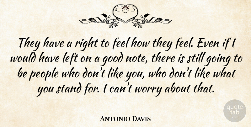 Antonio Davis Quote About Good, Left, People, Stand, Worry: They Have A Right To...