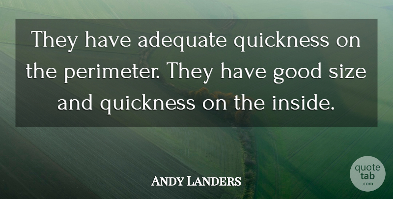 Andy Landers Quote About Adequate, Good, Quickness, Size: They Have Adequate Quickness On...