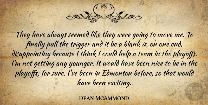Dean McAmmond Quote About Blank, Edmonton, Finally, Help, Move: They Have Always Seemed Like...