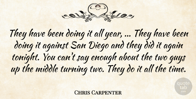 Chris Carpenter Quote About Against, Diego, Guys, Middle, San: They Have Been Doing It...