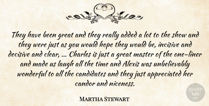 Martha Stewart Quote About Added, Candidates, Candor, Charles, Decisive: They Have Been Great And...