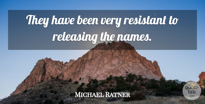 Michael Ratner Quote About Releasing, Resistant: They Have Been Very Resistant...