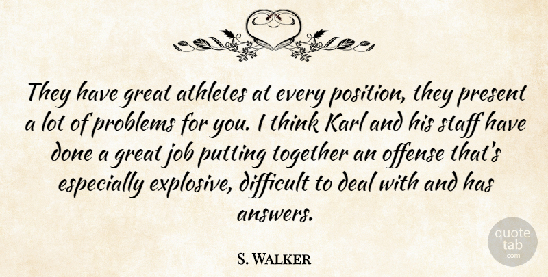 S. Walker Quote About Athletes, Deal, Difficult, Great, Job: They Have Great Athletes At...