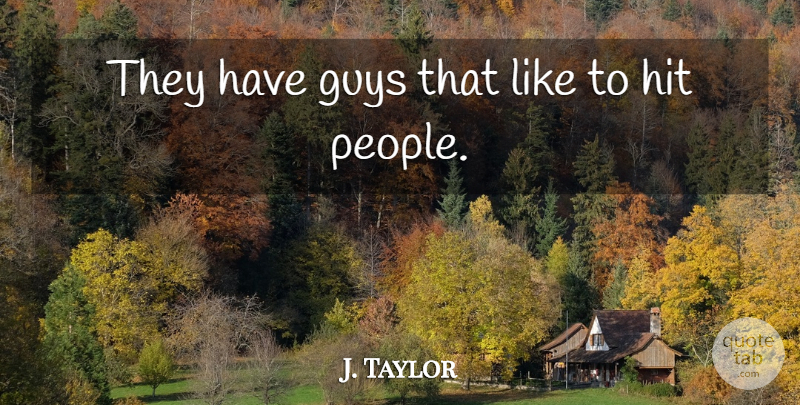 J. Taylor Quote About Guys, Hit: They Have Guys That Like...