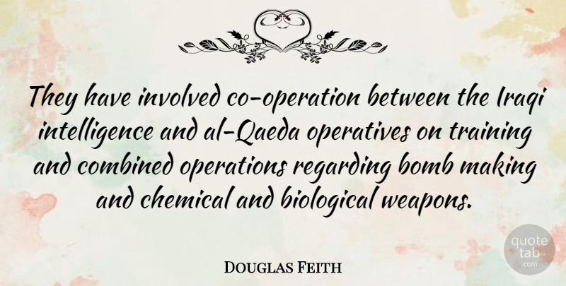 Douglas Feith Quote About Biological, Bomb, Chemical, Combined, Intelligence: They Have Involved Co Operation...