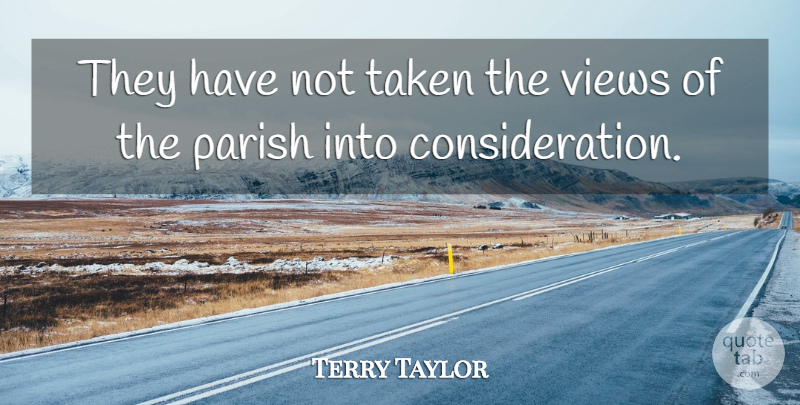 Terry Taylor Quote About Parish, Taken, Views: They Have Not Taken The...