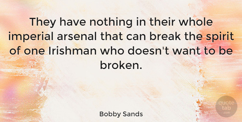 Bobby Sands Quote About Broken, Want, Spirit: They Have Nothing In Their...
