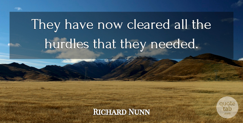 Richard Nunn Quote About Cleared, Hurdles: They Have Now Cleared All...