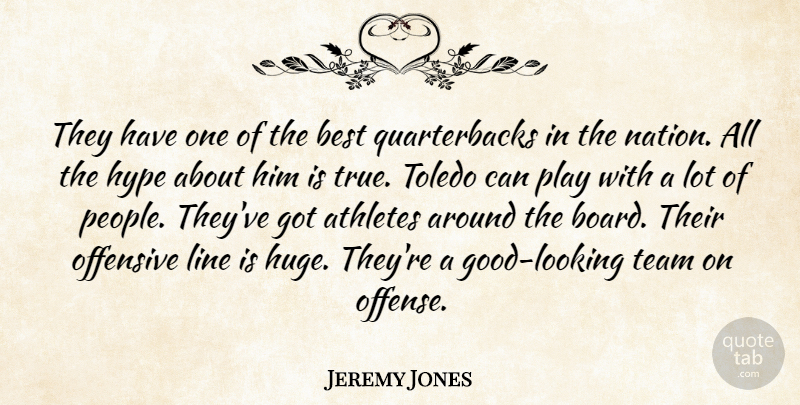 Jeremy Jones Quote About Athletes, Best, Hype, Line, Offensive: They Have One Of The...