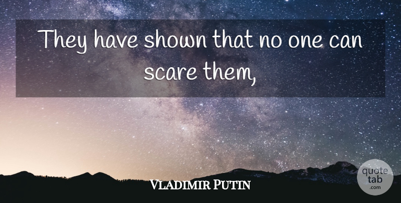 Vladimir Putin Quote About Scare, Shown: They Have Shown That No...