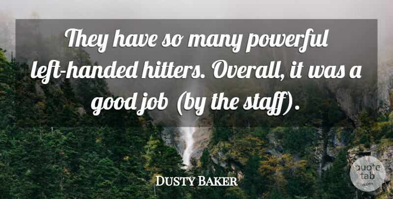 Dusty Baker Quote About Good, Job, Powerful: They Have So Many Powerful...