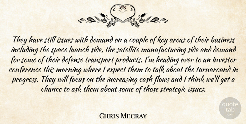 Chris Mecray Quote About Areas, Ask, Business, Cash, Chance: They Have Still Issues With...