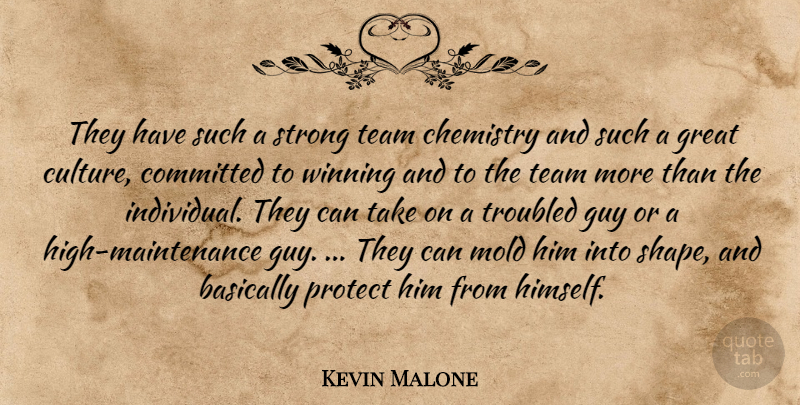 Kevin Malone Quote About Basically, Chemistry, Committed, Culture, Great: They Have Such A Strong...