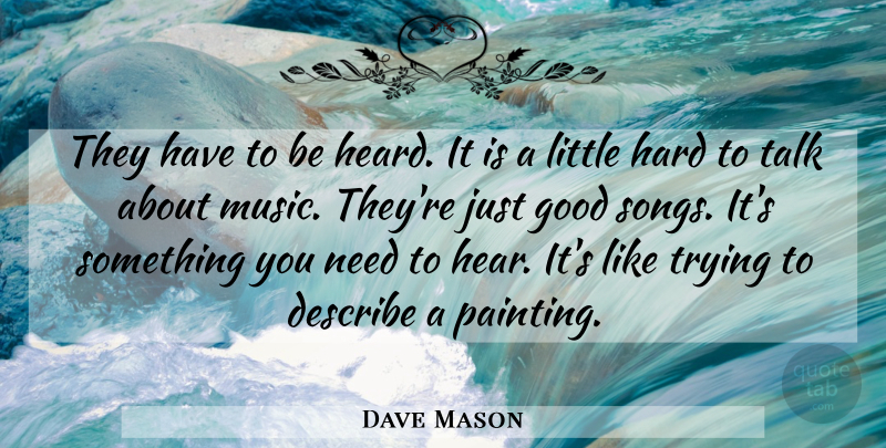 Dave Mason Quote About Describe, Good, Hard, Talk, Trying: They Have To Be Heard...