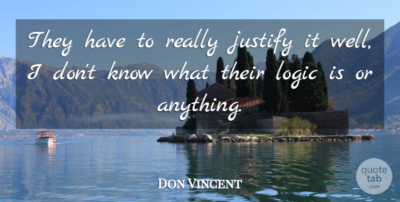 Don Vincent Quote About Justify, Logic: They Have To Really Justify...