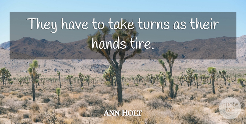 Ann Holt Quote About Hands, Turns: They Have To Take Turns...