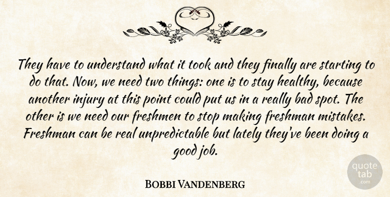 Bobbi Vandenberg Quote About Bad, Finally, Freshman, Freshmen, Good: They Have To Understand What...