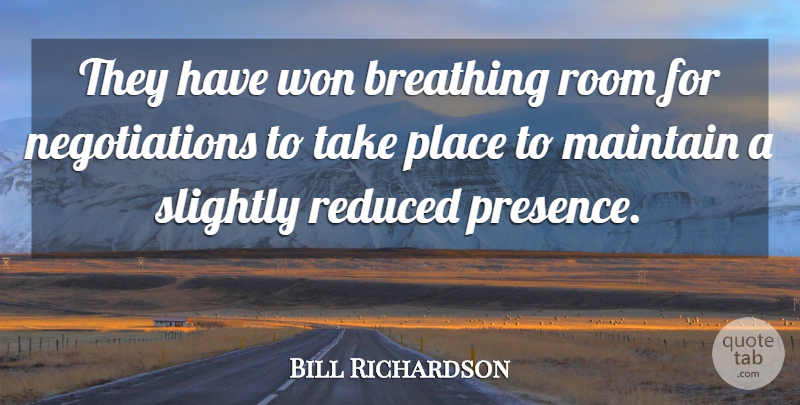 Bill Richardson Quote About Breathing, Maintain, Reduced, Room, Slightly: They Have Won Breathing Room...