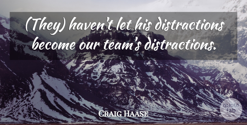 Craig Haase Quote About undefined: They Havent Let His Distractions...