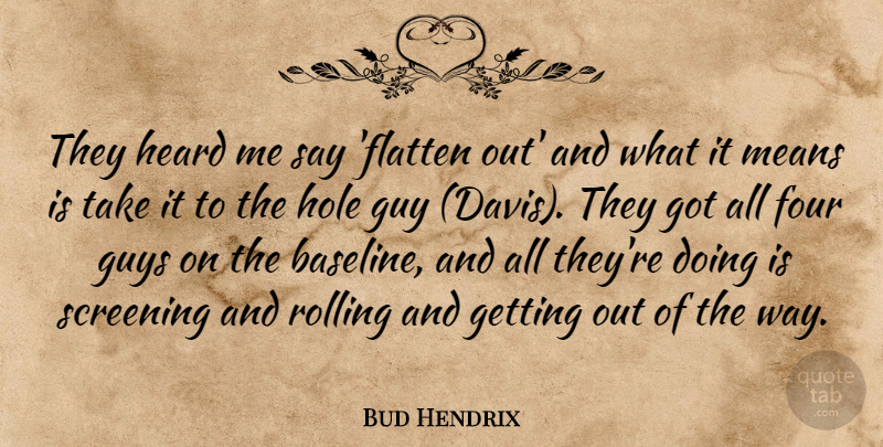 Bud Hendrix Quote About Four, Guy, Guys, Heard, Hole: They Heard Me Say Flatten...