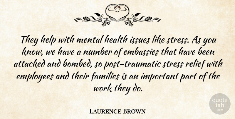 Laurence Brown Quote About Attacked, Employees, Families, Health, Help: They Help With Mental Health...