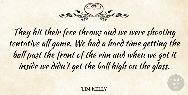 Tim Kelly Quote About Ball, Free, Front, Hard, High: They Hit Their Free Throws...