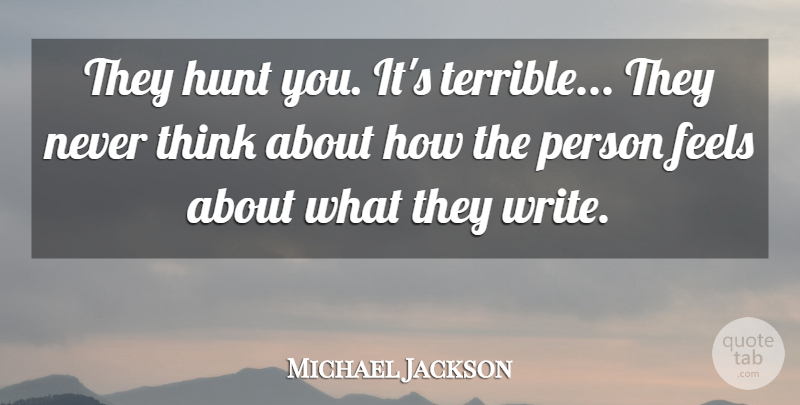 Michael Jackson Quote About Writing, Thinking, Tabloids: They Hunt You Its Terrible...