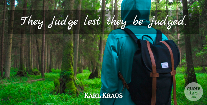 Karl Kraus Quote About Judging, Morality, Judged: They Judge Lest They Be...