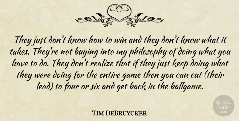 Tim DeBruycker Quote About Buying, Cut, Entire, Four, Game: They Just Dont Know How...