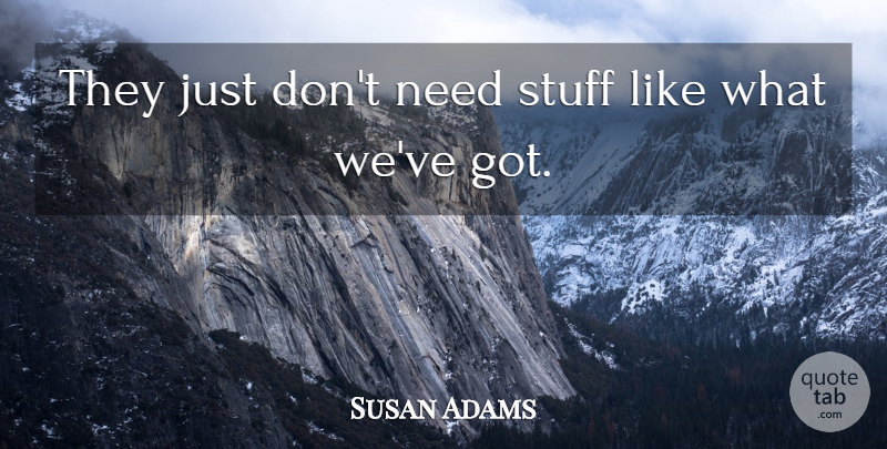 Susan Adams Quote About Stuff: They Just Dont Need Stuff...