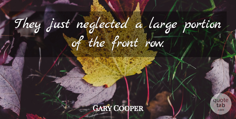 Gary Cooper Quote About Front, Large, Neglected, Portion: They Just Neglected A Large...