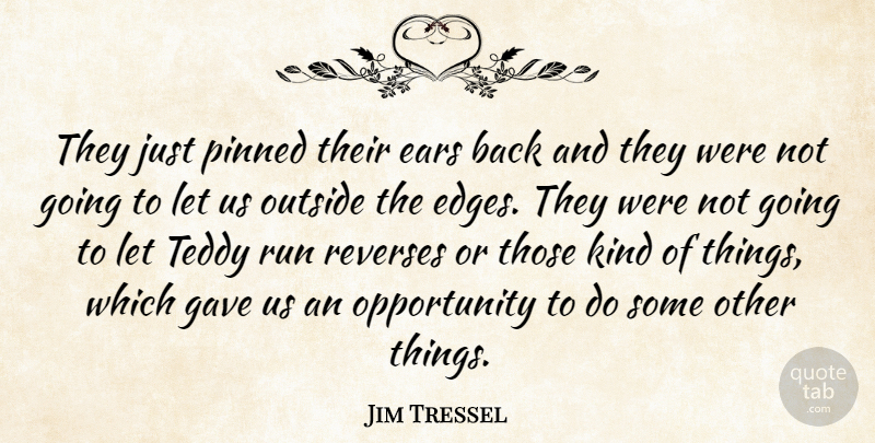 Jim Tressel Quote About Ears, Gave, Opportunity, Outside, Pinned: They Just Pinned Their Ears...