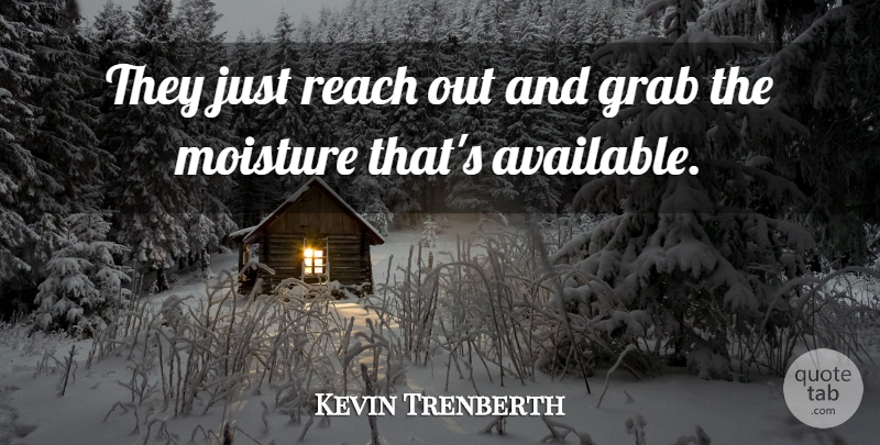 Kevin Trenberth Quote About Grab, Reach: They Just Reach Out And...