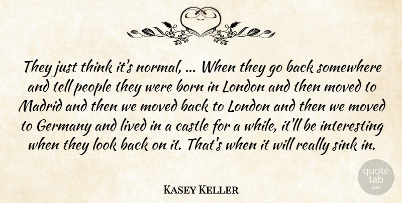 Kasey Keller Quote About Born, Castle, Germany, Lived, London: They Just Think Its Normal...