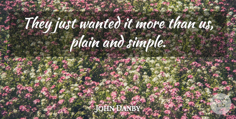 John Danby Quote About Plain: They Just Wanted It More...