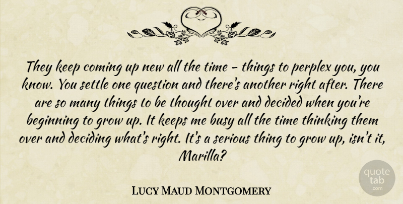 Lucy Maud Montgomery Quote About Growing Up, Thinking, Serious: They Keep Coming Up New...
