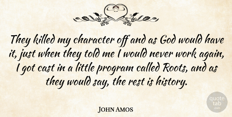 John Amos Quote About Cast, Character, God, Program, Rest: They Killed My Character Off...